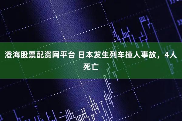 澄海股票配资网平台 日本发生列车撞人事故，4人死亡